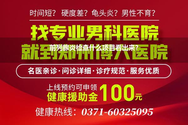 前列腺炎检查什么项目看出来?